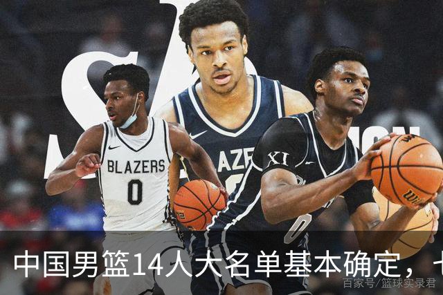 中国男篮14人大名单基本确定，七名球员离队，杨瀚森或无缘首发！